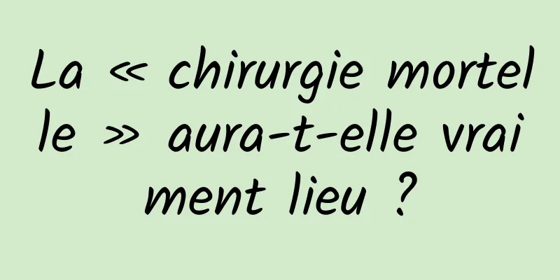 La « chirurgie mortelle » aura-t-elle vraiment lieu ?