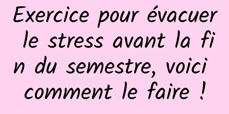 Exercice pour évacuer le stress avant la fin du semestre, voici comment le faire !