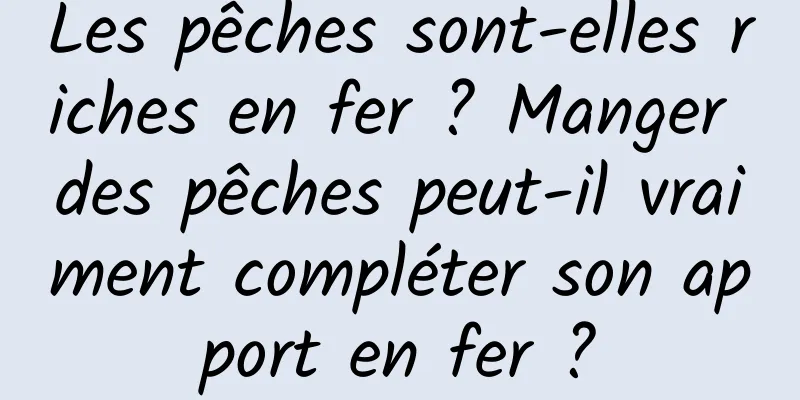 Les pêches sont-elles riches en fer ? Manger des pêches peut-il vraiment compléter son apport en fer ?
