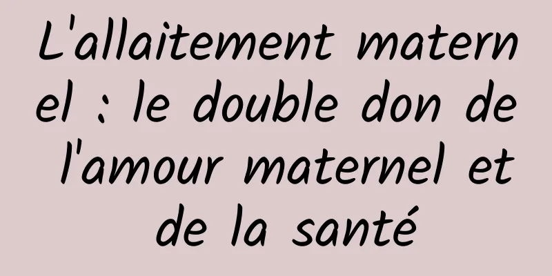 L'allaitement maternel : le double don de l'amour maternel et de la santé