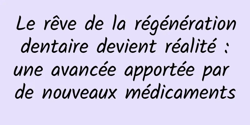 Le rêve de la régénération dentaire devient réalité : une avancée apportée par de nouveaux médicaments