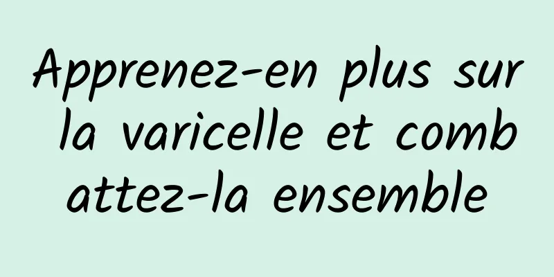 Apprenez-en plus sur la varicelle et combattez-la ensemble
