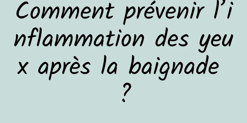 Comment prévenir l’inflammation des yeux après la baignade ?