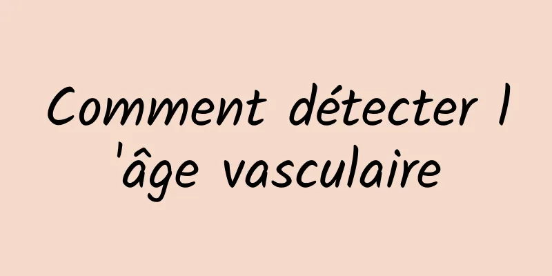 Comment détecter l'âge vasculaire