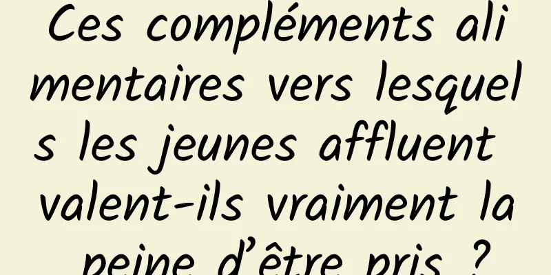 Ces compléments alimentaires vers lesquels les jeunes affluent valent-ils vraiment la peine d’être pris ?