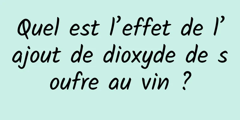 Quel est l’effet de l’ajout de dioxyde de soufre au vin ?