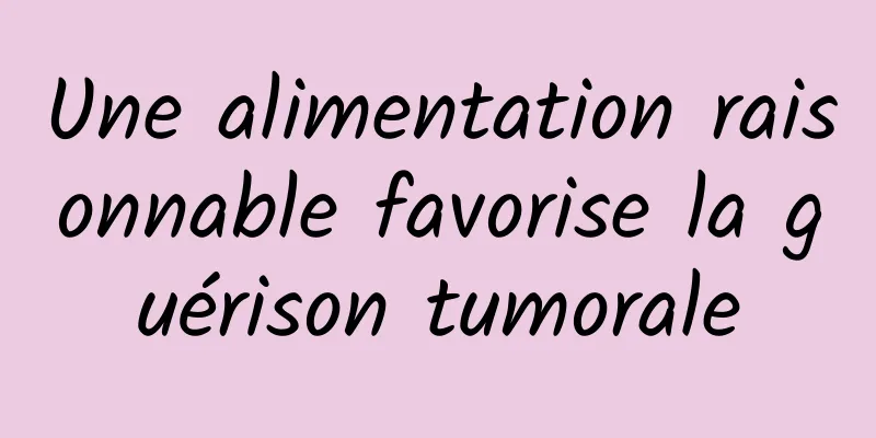Une alimentation raisonnable favorise la guérison tumorale