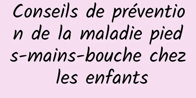 Conseils de prévention de la maladie pieds-mains-bouche chez les enfants