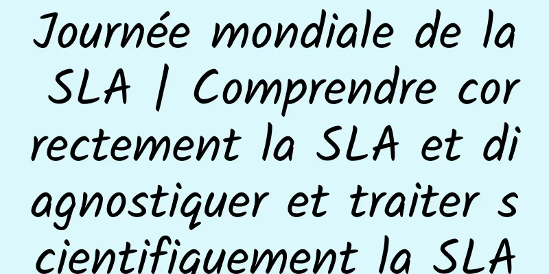 Journée mondiale de la SLA | Comprendre correctement la SLA et diagnostiquer et traiter scientifiquement la SLA