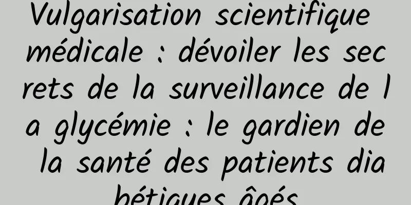 Vulgarisation scientifique médicale : dévoiler les secrets de la surveillance de la glycémie : le gardien de la santé des patients diabétiques âgés