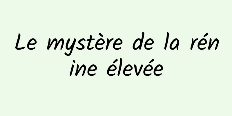 Le mystère de la rénine élevée