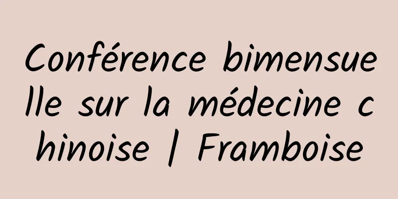 Conférence bimensuelle sur la médecine chinoise | Framboise