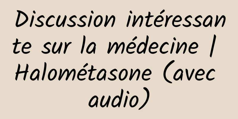 Discussion intéressante sur la médecine | Halométasone (avec audio)