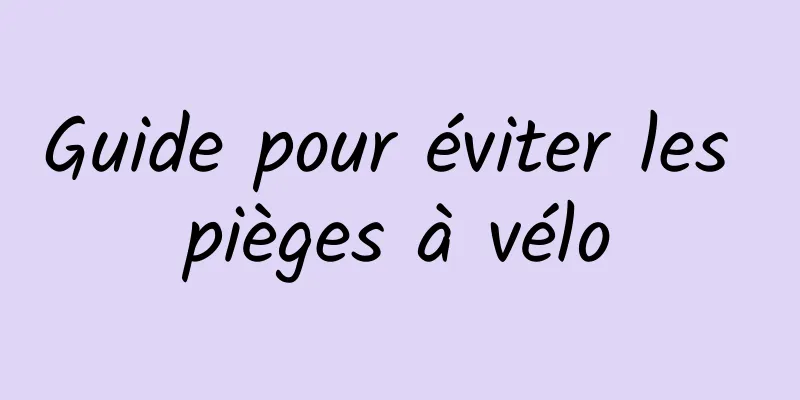 Guide pour éviter les pièges à vélo