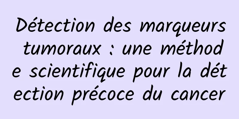 Détection des marqueurs tumoraux : une méthode scientifique pour la détection précoce du cancer