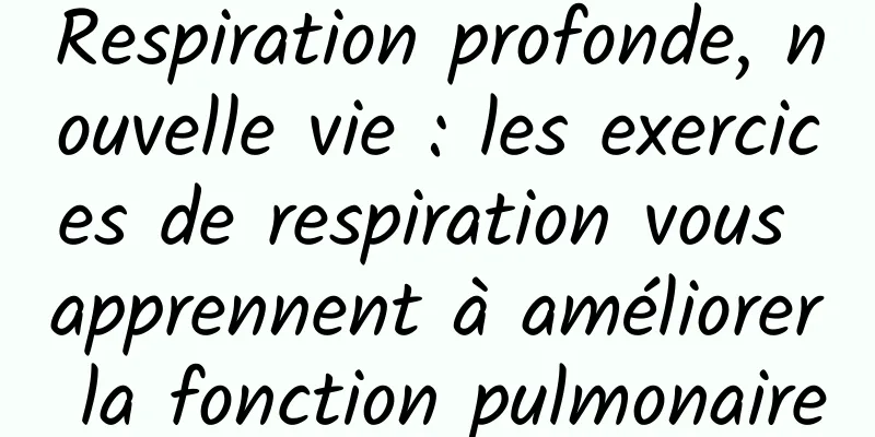 Respiration profonde, nouvelle vie : les exercices de respiration vous apprennent à améliorer la fonction pulmonaire