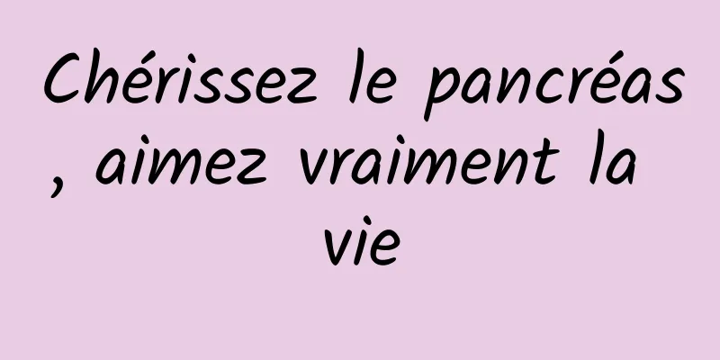 Chérissez le pancréas, aimez vraiment la vie