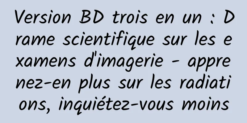 Version BD trois en un : Drame scientifique sur les examens d'imagerie - apprenez-en plus sur les radiations, inquiétez-vous moins