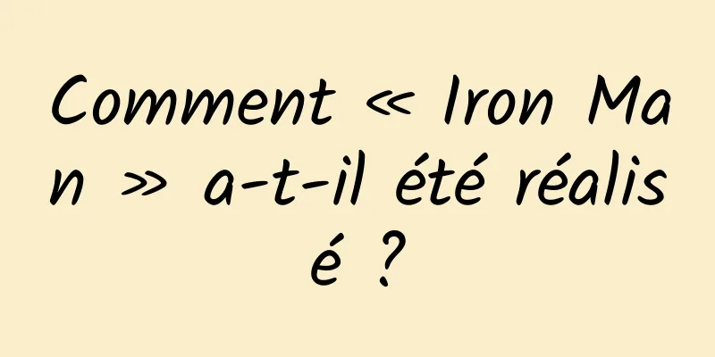 Comment « Iron Man » a-t-il été réalisé ?