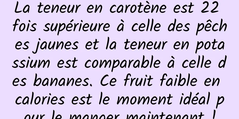 La teneur en carotène est 22 fois supérieure à celle des pêches jaunes et la teneur en potassium est comparable à celle des bananes. Ce fruit faible en calories est le moment idéal pour le manger maintenant !