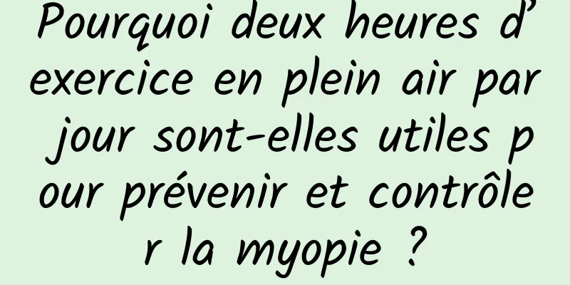 Pourquoi deux heures d’exercice en plein air par jour sont-elles utiles pour prévenir et contrôler la myopie ?
