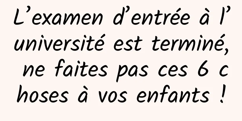 L’examen d’entrée à l’université est terminé, ne faites pas ces 6 choses à vos enfants !