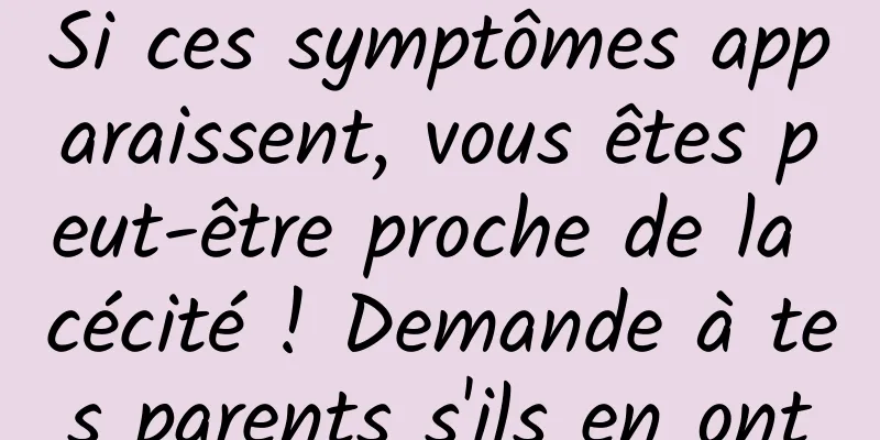Si ces symptômes apparaissent, vous êtes peut-être proche de la cécité ! Demande à tes parents s'ils en ont