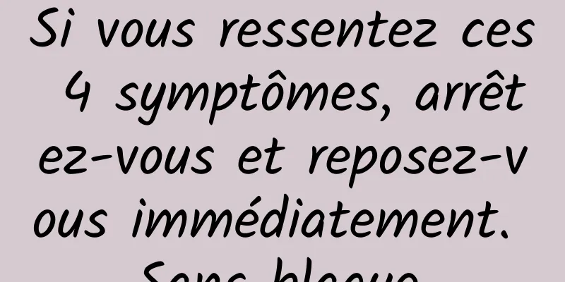 Si vous ressentez ces 4 symptômes, arrêtez-vous et reposez-vous immédiatement. Sans blague.