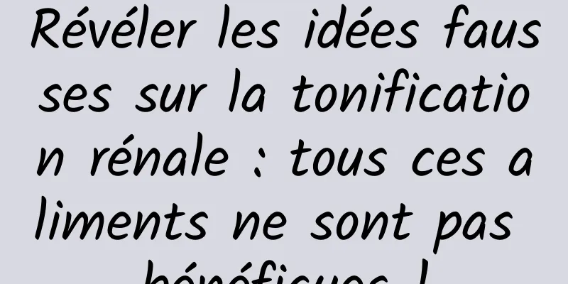 Révéler les idées fausses sur la tonification rénale : tous ces aliments ne sont pas bénéfiques !