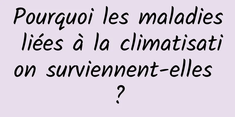 Pourquoi les maladies liées à la climatisation surviennent-elles ?