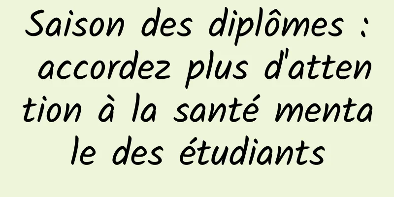 Saison des diplômes : accordez plus d'attention à la santé mentale des étudiants
