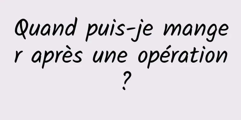 Quand puis-je manger après une opération ?