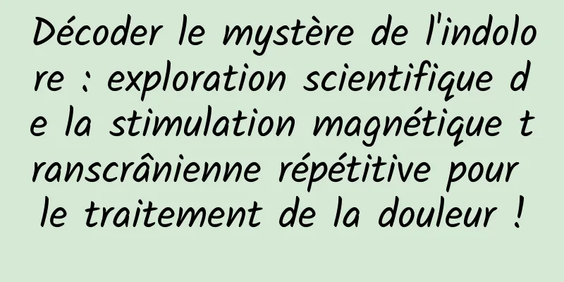 Décoder le mystère de l'indolore : exploration scientifique de la stimulation magnétique transcrânienne répétitive pour le traitement de la douleur !
