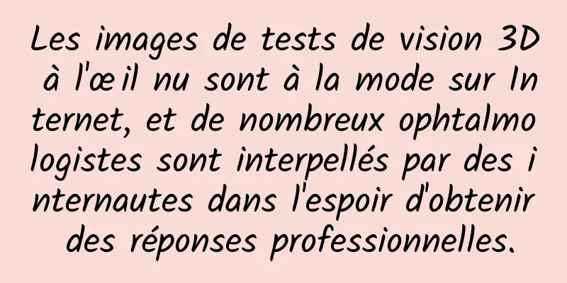 Les images de tests de vision 3D à l'œil nu sont à la mode sur Internet, et de nombreux ophtalmologistes sont interpellés par des internautes dans l'espoir d'obtenir des réponses professionnelles.