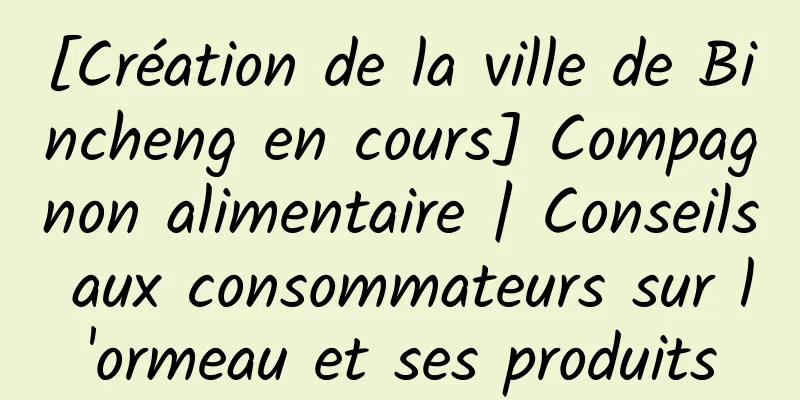 [Création de la ville de Bincheng en cours] Compagnon alimentaire | Conseils aux consommateurs sur l'ormeau et ses produits