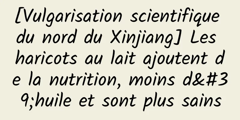 [Vulgarisation scientifique du nord du Xinjiang] Les haricots au lait ajoutent de la nutrition, moins d'huile et sont plus sains