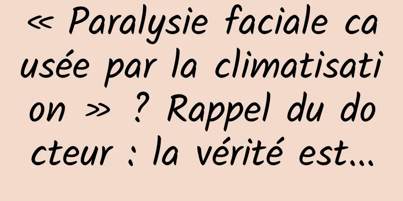 « Paralysie faciale causée par la climatisation » ? Rappel du docteur : la vérité est...