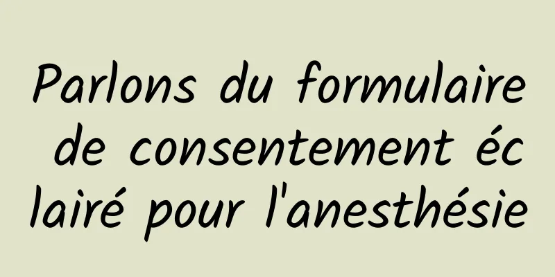 Parlons du formulaire de consentement éclairé pour l'anesthésie