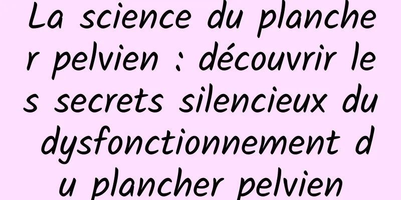 La science du plancher pelvien : découvrir les secrets silencieux du dysfonctionnement du plancher pelvien