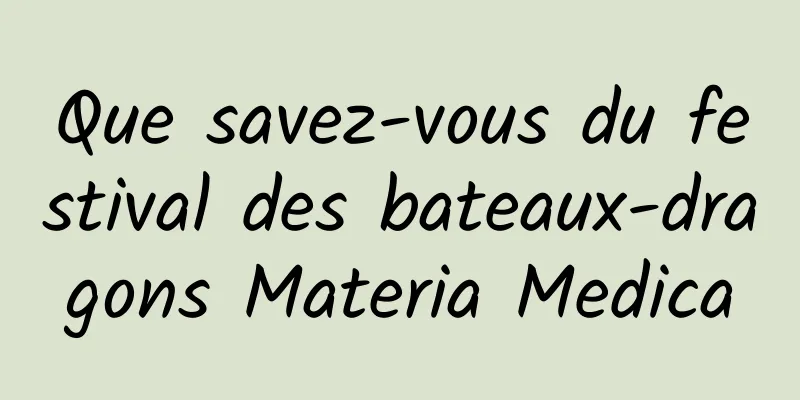 Que savez-vous du festival des bateaux-dragons Materia Medica