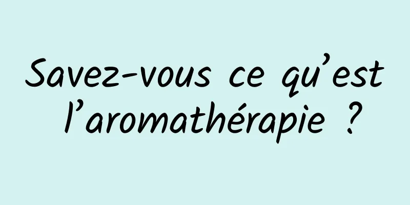Savez-vous ce qu’est l’aromathérapie ?