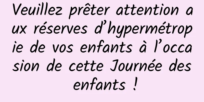 Veuillez prêter attention aux réserves d’hypermétropie de vos enfants à l’occasion de cette Journée des enfants !