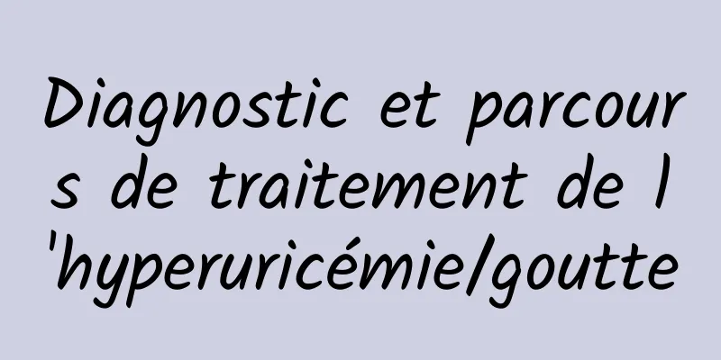 Diagnostic et parcours de traitement de l'hyperuricémie/goutte