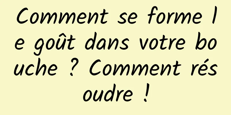 Comment se forme le goût dans votre bouche ? Comment résoudre !