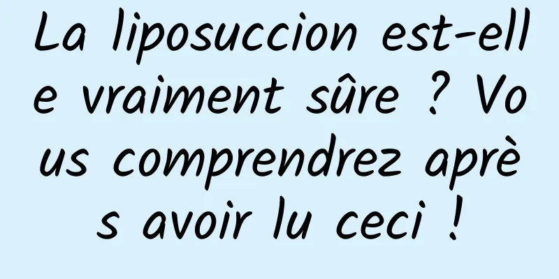 La liposuccion est-elle vraiment sûre ? Vous comprendrez après avoir lu ceci !