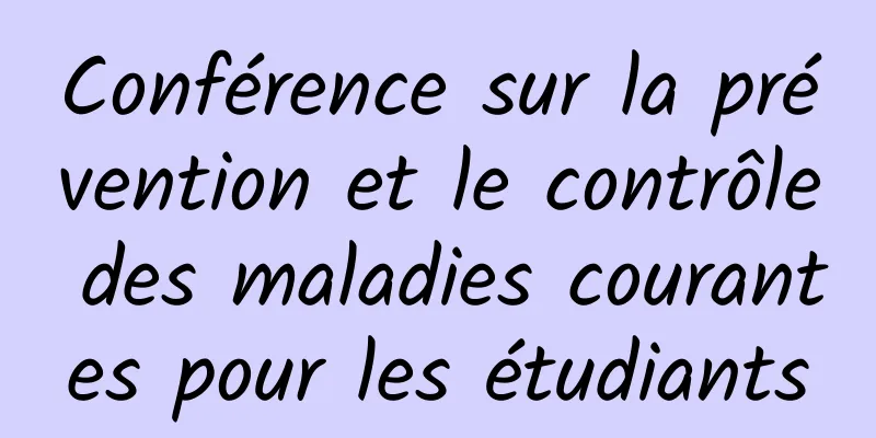 Conférence sur la prévention et le contrôle des maladies courantes pour les étudiants