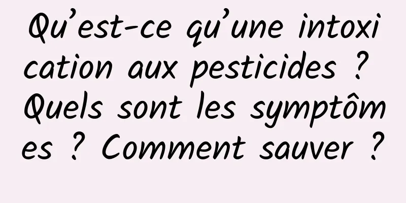 Qu’est-ce qu’une intoxication aux pesticides ? Quels sont les symptômes ? Comment sauver ?