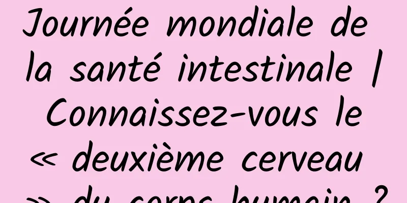 Journée mondiale de la santé intestinale | Connaissez-vous le « deuxième cerveau » du corps humain ?