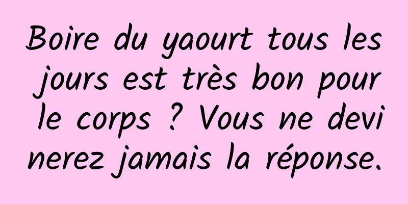 Boire du yaourt tous les jours est très bon pour le corps ? Vous ne devinerez jamais la réponse.