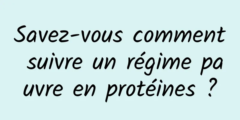 Savez-vous comment suivre un régime pauvre en protéines ?